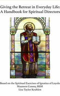Giving the Retreat in Everyday Life: A Handbook for Spiritual Directors